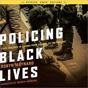 Policing Black Lives: State Violence in Canada from Slavery to the Present [Audiobook]