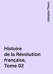 «Histoire de la Révolution française, Tome 02» by Adolphe Thiers