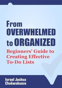 From Overwhelmed to Organized: Beginners' Guide to Creating Effective To-Do Lists