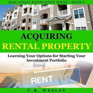«Acquiring Rental Property» by C.R. Wesley