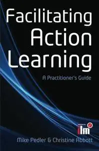 Facilitating Action Learning: A Practitioner's Guide