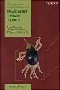 Sex and Desire in Muslim Cultures: Beyond Norms and Transgression from the Abbasids to the Present Day