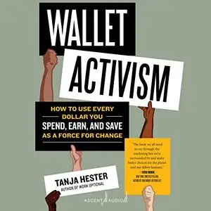 Wallet Activism: How to Use Every Dollar You Spend, Earn, and Save as a Force for Change [Audiobook] (Repost)