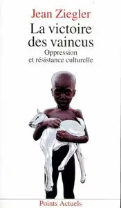 Jean Ziegler, "La Victoire des vaincus : Oppression et résistance culturelle"