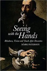 Seeing with the Hands: Blindness, Vision and Touch After Descartes