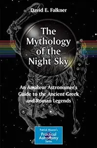 The Mythology of the Night Sky: An Amateur Astronomer's Guide to the Ancient Greek and Roman Legends (Repost)