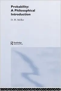 Probability: A Philosophical Introduction by D. H. Mellor (Repost)