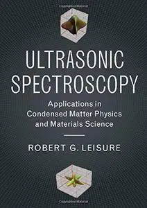 Ultrasonic Spectroscopy: Applications in Condensed Matter Physics and Materials Science