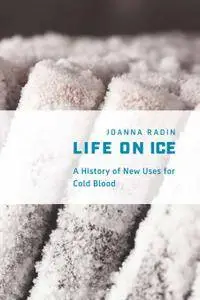 Life on Ice: A History of New Uses for Cold Blood