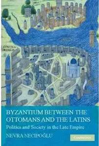 Byzantium between the Ottomans and the Latins: Politics and Society in the Late Empire [Repost]