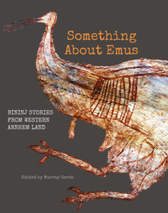 Something About Emus : Bininj Stories From Western Arnhem Land