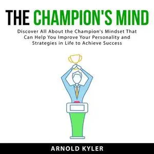«The Champion's Mind: Discover All About the Champion's Mindset That Can Help You Improve Your Personality and Strategie