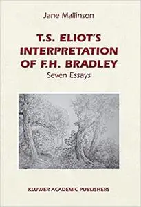 T.S. Eliot's Interpretation of F.H. Bradley: Seven Essays