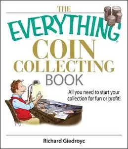 «The Everything Coin Collecting Book: All You Need to Start Your Collection And Trade for Profit» by Richard Giedroyc