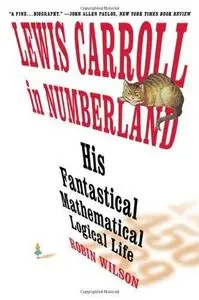 Lewis Carroll in Numberland: His Fantastical Mathematical Logical Life