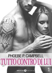 Phoebe P. Campbell - Tutto contro di lui - 1