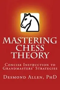 Mastering Chess Theory: Concise Instruction to Grandmaster's Strategies