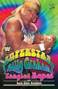 «WWE Legends – Superstar Billy Graham: Tangled Ropes» by Billy Graham