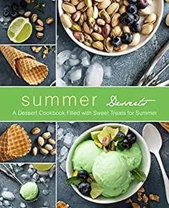 Summer Desserts: A Dessert Cookbook Filled with Sweet Treats for Summer (2nd Edition)