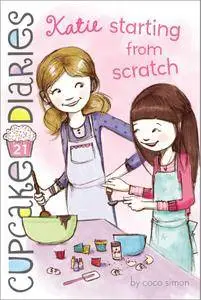 Katie Starting from Scratch (Cupcake Diaries #21)