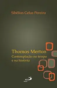 Thomas Merton. Contemplação no Tempo e na História