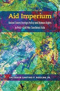 Aid Imperium: United States Foreign Policy and Human Rights in Post-Cold War Southeast Asia