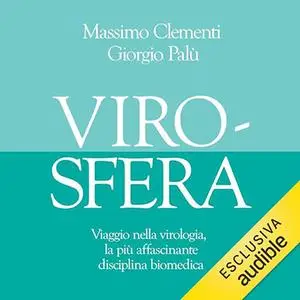 «Virosfera Viaggio nella virologia, la più affascinante disciplina biomedica» by Massimo Clementi, Giorgio Palù