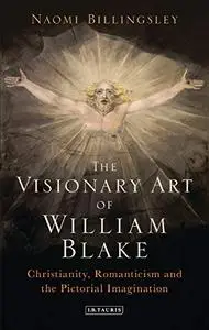 The Visionary Art of William Blake: Christianity, Romanticism and the Pictorial Imagination