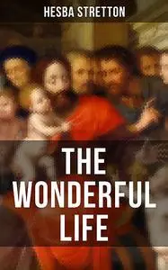 «THE WONDERFUL LIFE» by Hesba Stretton