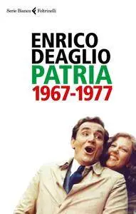 Enrico Deaglio - Patria 1967-1977