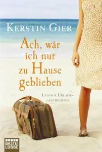 Ach, wär ich nur zu Hause geblieben: Lustige Urlaubsgeschichten (repost)