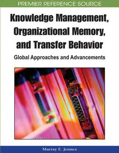 "Knowledge Management, Organizational Memory and Transfer Behavior: Global Approaches and Advancements" by  Murray E. Jennex