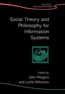 Social Theory and Philosophy for Information Systems (John Wiley Series in Information Systems)