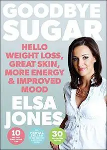 Goodbye Sugar: Hello Weight Loss, Great Skin, More Energy and Improved Mood: How You Can Beat Cravings and Emotional Eating