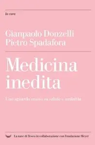 Gianpaolo Donzelli, Pietro Spadafora - Medicina inedita. Uno sguardo nuovo su salute e malattia