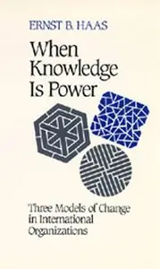 When Knowledge is Power: Three Models of Change in International Organizations 
