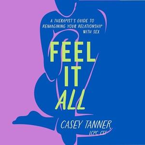 Feel It All: A Therapist’s Guide to Reimagining Your Relationship with Sex [Audiobook]