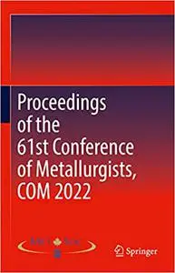 Proceedings of the 61st Conference of Metallurgists, COM 2022