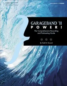 GarageBand '11 Power!: The Comprehensive Recording and Podcasting Guide