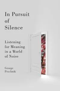 In Pursuit of Silence: Listening for Meaning in a World of Noise