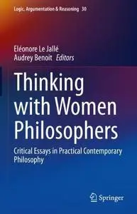 Thinking with Women Philosophers: Critical Essays in Practical Contemporary Philosophy