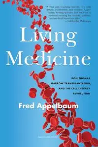 Living Medicine: Don Thomas, Marrow Transplantation, and the Cell Therapy Revolution