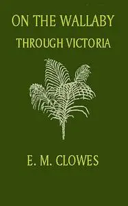 «On the Wallaby through Victoria» by E.M. Clowes
