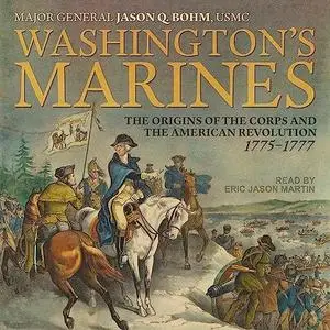 Washington’s Marines: The Origins of the Corps and the American Revolution, 1775-1777 [Audiobook]