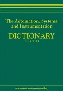 The automation, systems, and instrumentation dictionary, fourth edition