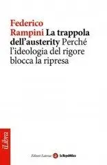 Federico Rampini - La trappola dell'austerity. Perché l'ideologia del rigore blocca la ripresa 