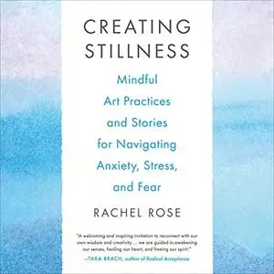 Creating Stillness: Mindful Art Practices and Stories for Navigating Anxiety, Stress, and Fear [Audiobook]