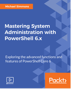 Mastering System Administration with PowerShell 6.x
