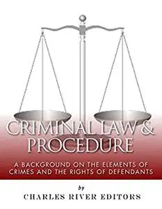 Criminal Law & Procedure: A Background on the Elements of Crimes and the Rights of Defendants