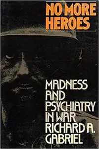 No More Heroes: Madness & Psychiatry in War